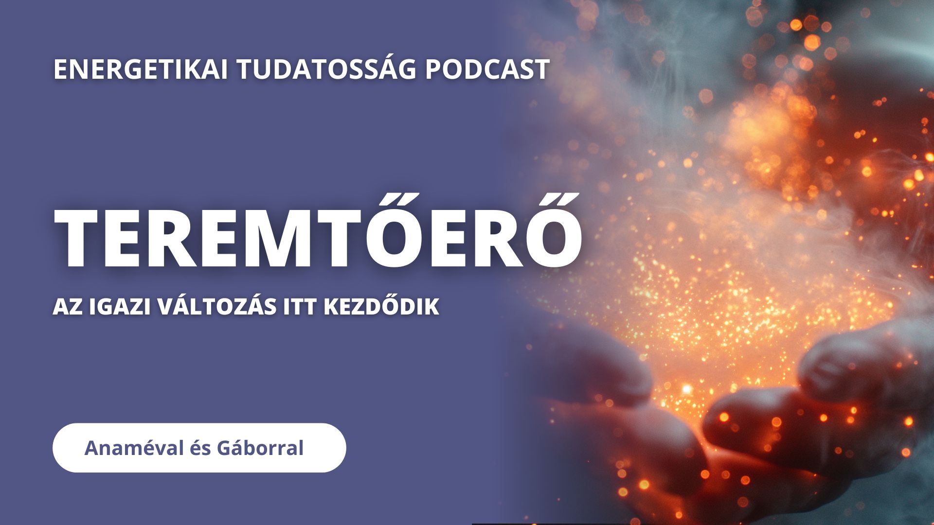 Teremtőerő – Energetikai tudatosság podcast Anaméval és Gáborral